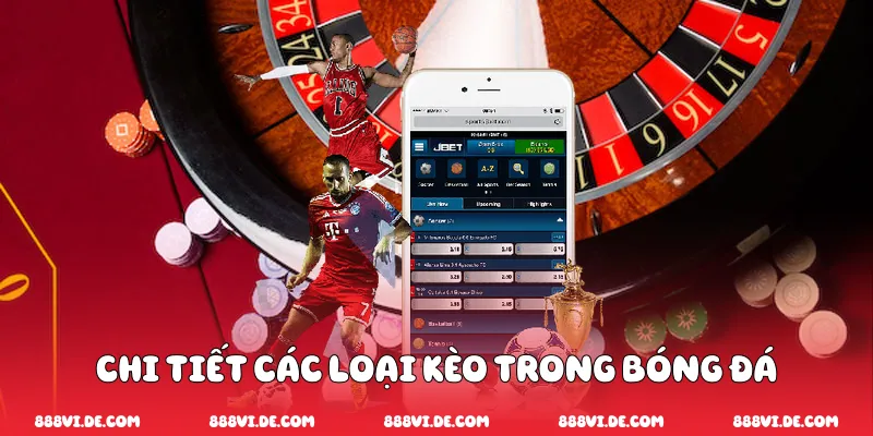 Chi Tiết Các Loại Kèo Trong Bóng Đá