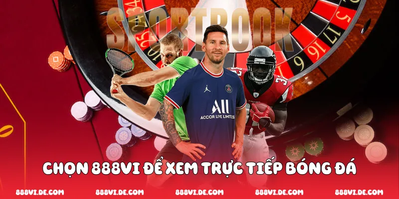 Chọn 888vi để xem trực tiếp bóng đá