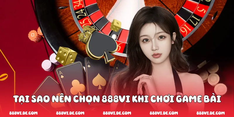 Tại sao nên chọn 888vi khi chơi game bài