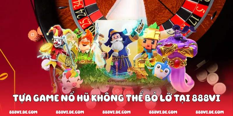 Tựa game nổ hũ không thể bỏ lỡ tại 888VI
