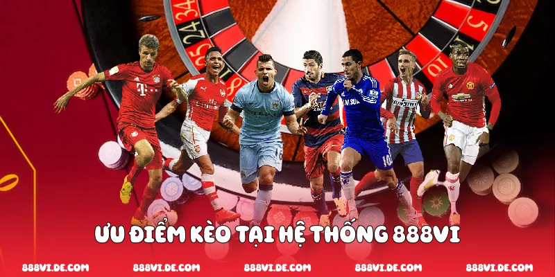 Ưu Điểm Kèo Tại Hệ Thống 888vi